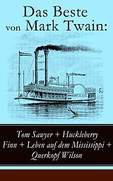 E-Book (epub) Das Beste von Mark Twain: Tom Sawyer + Huckleberry Finn + Leben auf dem Mississippi + Querkopf Wilson von Mark Twain