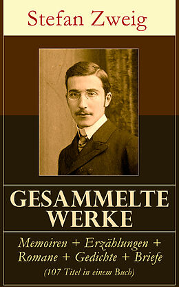 E-Book (epub) Samtliche Werke: Memoiren + Erzahlungen + Romane + Gedichte + Briefe (107 Titel in einem Buch) von Stefan Zweig