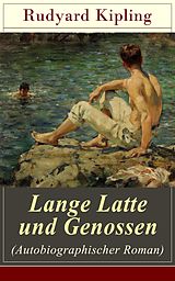 E-Book (epub) Lange Latte und Genossen (Autobiographischer Roman) - Vollständige deutsche Ausgabe von Rudyard Kipling