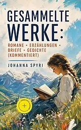 E-Book (epub) Gesammelte Werke: Romane + Erzahlungen + Briefe + Gedichte von Johanna Spyri