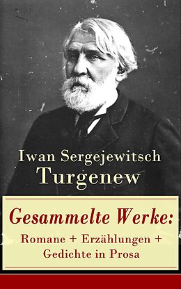 E-Book (epub) Gesammelte Werke: Romane + Erzahlungen + Gedichte in Prosa von Iwan Sergejewitsch Turgenew