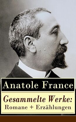 E-Book (epub) Gesammelte Werke: Romane + Erzahlungen von Anatole France