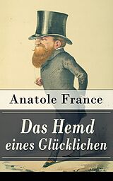 E-Book (epub) Das Hemd eines Glücklichen (Vollständige deutsche Ausgabe) von Anatole France