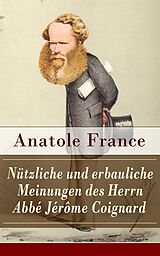 E-Book (epub) Nützliche und erbauliche Meinungen des Herrn Abbé Jérôme Coignard (Vollständige deutsche Ausgabe) von Anatole France