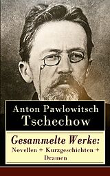 E-Book (epub) Gesammelte Werke: Novellen + Kurzgeschichten + Dramen von Anton Pawlowitsch Tschechow