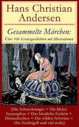 E-Book (epub) Gesammelte Märchen: Über 100 Kindergeschichten mit Illustrationen (Die Schneekönigin + Die kleine Seejungfrau + Das hässliche Entlein + Däumelinchen + Die wilden Schwäne + Die Nachtigall und viel mehr) von Hans Christian Andersen