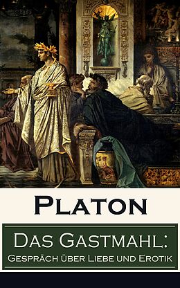 E-Book (epub) Das Gastmahl: Gespräch über Liebe und Erotik (Vollständige deutsche Ausgabe) von Platon