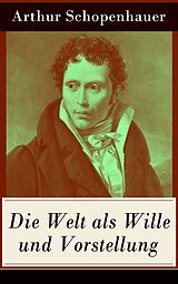 E-Book (epub) Die Welt als Wille und Vorstellung (Vollständige Ausgabe: Band 1&2) von Arthur Schopenhauer