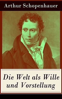 E-Book (epub) Die Welt als Wille und Vorstellung (Vollständige Ausgabe: Band 1&2) von Arthur Schopenhauer