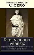 E-Book (epub) Reden gegen Verres: Ciceros meisterhafte Rhetorik in seiner bekannteste Gerichtsrede (Vollständige deutsche Ausgabe) von Marcus Tullius Cicero