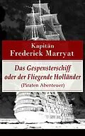 E-Book (epub) Das Gespensterschiff oder der Fliegende Holländer (Piraten Abenteuer) - Vollständige deutsche Ausgabe von Frederick Kapitän Marryat