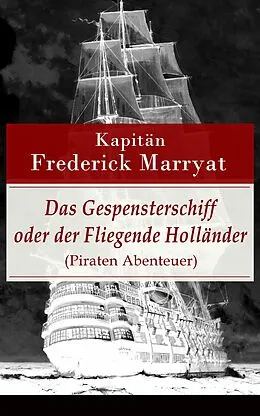 E-Book (epub) Das Gespensterschiff oder der Fliegende Holländer (Piraten Abenteuer) - Vollständige deutsche Ausgabe von Frederick Kapitän Marryat