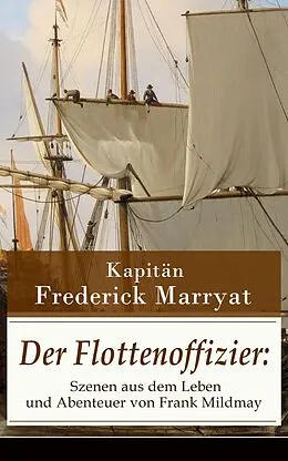 E-Book (epub) Der Flottenoffizier: Szenen aus dem Leben und Abenteuer von Frank Mildmay (Vollständige deutsche Ausgabe) von Frederick Kapitän Marryat, Christoph Friedrich Grieb