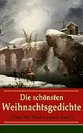 E-Book (epub) Die schönsten Weihnachtsgedichte (Über 100 Titel in einem Band) - Vollständige Ausgabe von Johann Wolfgang von Goethe, Anna Ritter, Theodor Fontane