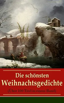 E-Book (epub) Die schönsten Weihnachtsgedichte (Über 100 Titel in einem Band) - Vollständige Ausgabe von Johann Wolfgang von Goethe, Anna Ritter, Theodor Fontane