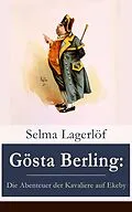 E-Book (epub) Gösta Berling: Die Abenteuer der Kavaliere auf Ekeby (Vollständige deutsche Ausgabe) von Selma Lagerlöf