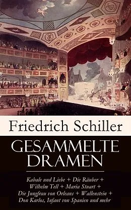 E-Book (epub) Sämtliche Dramen: Kabale und Liebe + Die Räuber + Wilhelm Tell + Maria Stuart + Die Jungfrau von Orleans + Wallenstein + Don Karlos, Infant von Spanien und mehr (Vollständige Ausgaben) von Friedrich Schiller