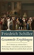 E-Book (epub) Gesammelte Erzählungen: Der Verbrecher aus verlorener Ehre + Der Geisterseher + Geschichten aus dem alten Pitaval + Merkwürdiges Beispiel einer weiblichen Rache und mehr (Vollständige Ausgabe) von Friedrich Schiller