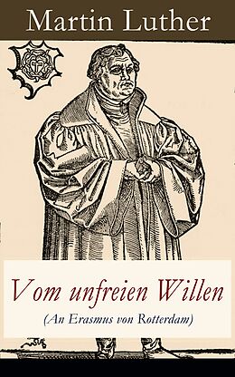 E-Book (epub) Vom unfreien Willen (An Erasmus von Rotterdam) von Martin Luther