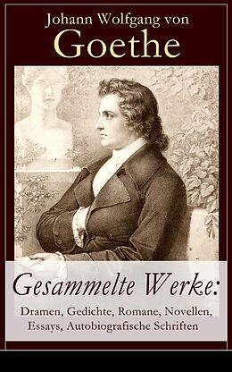 E-Book (epub) Gesammelte Werke: Dramen, Gedichte, Romane, Novellen, Essays, Autobiografische Schriften von Johann Wolfgang von Goethe