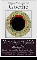 E-Book (epub) Naturwissenschaftliche Schriften: Physik + Versuch uber die Gestalt der Tiere + Vorarbeiten zu einer Physiologie der Pflanzen + Zu Optik und Farbenlehre und mehr von Johann Wolfgang von Goethe