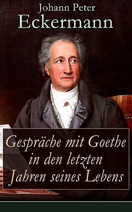 E-Book (epub) Gesprache mit Goethe in den letzten Jahren seines Lebens von Johann Peter Eckermann