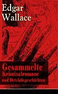 E-Book (epub) Gesammelte Kriminalromane und Detektivgeschichten von Edgar Wallace