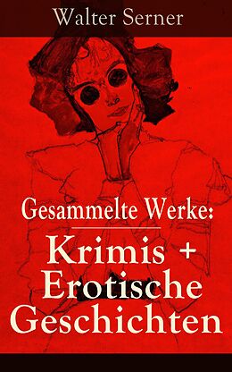 E-Book (epub) Gesammelte Werke: Krimis + Erotische Geschichten von Walter Serner