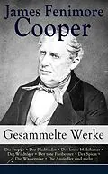 E-Book (epub) Gesammelte Werke: Die Steppe + Der Pfadfinder + Der letzte Mohikaner + Der Wildtoter + Der rote Freibeuter + Der Spion + Die Wassernixe + Die Ansiedler und mehr von James Fenimore Cooper