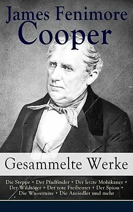 E-Book (epub) Gesammelte Werke: Die Steppe + Der Pfadfinder + Der letzte Mohikaner + Der Wildtoter + Der rote Freibeuter + Der Spion + Die Wassernixe + Die Ansiedler und mehr von James Fenimore Cooper