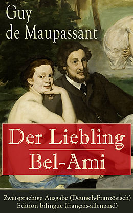 E-Book (epub) Der Liebling / Bel-Ami - Zweisprachige Ausgabe (Deutsch-Franzosisch) / Edition bilingue (francais-allemand) von Guy de Maupassant