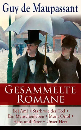 E-Book (epub) Samtliche Romane: Bel Ami + Stark wie der Tod + Ein Menschenleben + Mont Oriol + Hans und Peter + Unser Herz von Guy de Maupassant