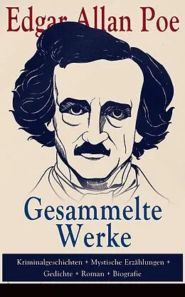 E-Book (epub) Gesammelte Werke: Kriminalgeschichten + Mystische Erzahlungen + Gedichte + Roman + Biografie von Edgar Allan Poe