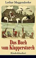 E-Book (epub) Das Buch vom Klapperstorch (Kinderklassiker) - Vollständige Ausgabe mit Originalillustrationen von Lothar Meggendorfer