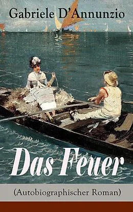 E-Book (epub) Das Feuer (Autobiographischer Roman) - Vollständige deutsche Ausgabe von Gabriele D'Annunzio