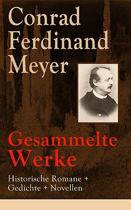 E-Book (epub) Gesammelte Werke: Historische Romane + Gedichte + Novellen von Conrad Ferdinand Meyer