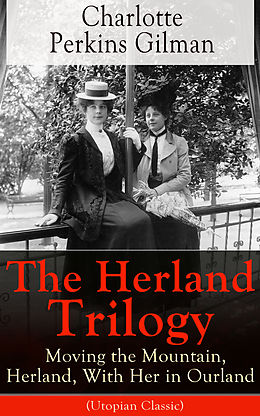 eBook (epub) The Herland Trilogy: Moving the Mountain, Herland, With Her in Ourland (Utopian Classic) de Charlotte Perkins Gilman