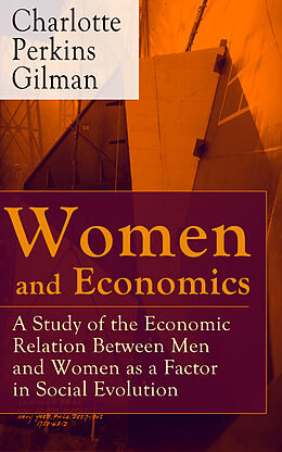 E-Book (epub) Women and Economics - A Study of the Economic Relation Between Men and Women as a Factor in Social Evolution von Charlotte Perkins Gilman