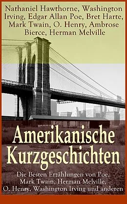 E-Book (epub) Amerikanische Kurzgeschichten - Die Besten Erzahlungen von Poe, Mark Twain, Herman Melville, O. Henry, Washington Irving und anderen von Nathaniel Hawthorne