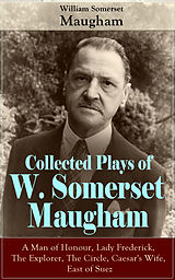 eBook (epub) Collected Plays of W. Somerset Maugham: A Man of Honour, Lady Frederick, The Explorer, The Circle, Caesar's Wife, East of Suez de William Somerset Maugham