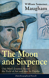 eBook (epub) The Moon and Sixpence: One Man's Journey Across the Field of Art and into Its Depths (Based on the Life of Paul Gauguin) de William Somerset Maugham