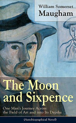E-Book (epub) The Moon and Sixpence: One Man's Journey Across the Field of Art and into Its Depths (Based on the Life of Paul Gauguin) von William Somerset Maugham