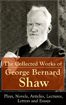 eBook (epub) The Collected Works of George Bernard Shaw: Plays, Novels, Articles, Lectures, Letters and Essays de 9788026833895