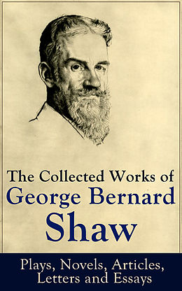 eBook (epub) The Collected Works of George Bernard Shaw: Plays, Novels, Articles, Letters and Essays de George Bernard Shaw