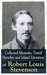 E-Book (epub) Collected Memoirs, Travel Sketches and Island Literature of Robert Louis Stevenson von Robert Louis Stevenson