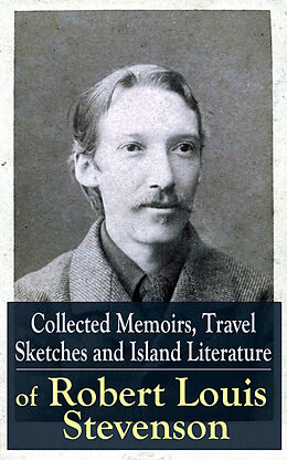 eBook (epub) Collected Memoirs, Travel Sketches and Island Literature of Robert Louis Stevenson de Robert Louis Stevenson
