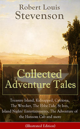 eBook (epub) Collected Adventure Tales: Treasure Island, Kidnapped, Catriona, The Wrecker, The Ebbe-Tide, St Ives, Island Nights' Entertainments, The Adventure of the Hansom Cab and more (Illustrated Edition) de Robert Louis Stevenson