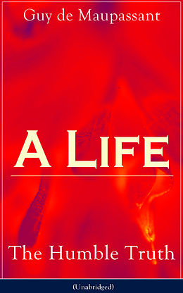 E-Book (epub) A Life: The Humble Truth (Unabridged) von Guy de Maupassant
