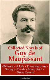 E-Book (epub) Collected Novels of Guy de Maupassant (Bel-Ami + A Life + Pierre and Jean + Strong as Death + Mont Oriol + Notre Coeur) von Guy de Maupassant
