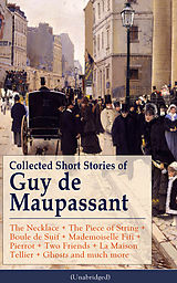 E-Book (epub) Collected Short Stories of Guy de Maupassant: The Necklace + The Piece of String + Boule de Suif + Mademoiselle Fifi + Pierrot + Two Friends + La Maison Tellier + Ghosts and much more von Guy de Maupassant